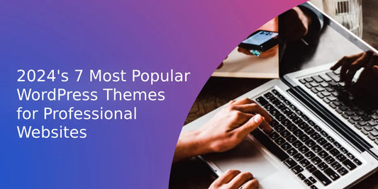 2024's 7 Most Popular WordPress Themes for Professional Sites